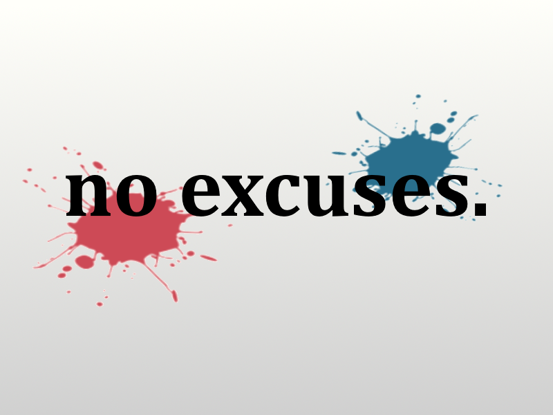 no excuses.